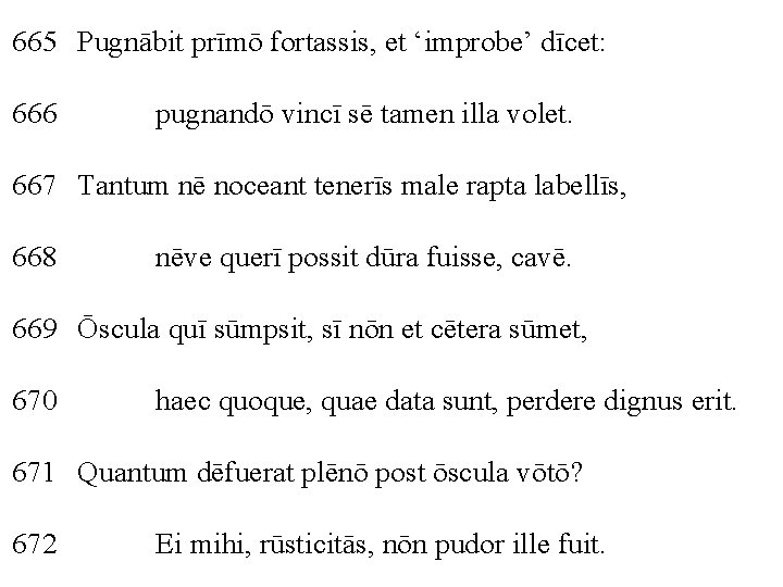 665 Pugnābit prīmō fortassis, et ‘improbe’ dīcet: 666 pugnandō vincī sē tamen illa volet.