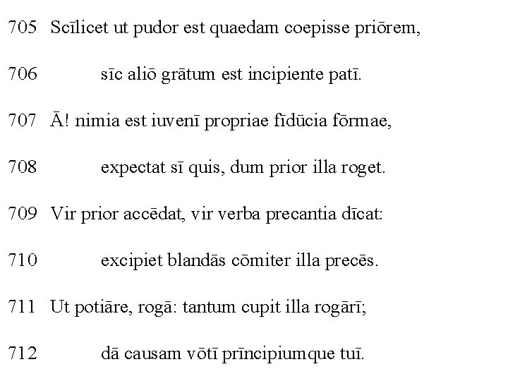 705 Scīlicet ut pudor est quaedam coepisse priōrem, 706 sīc aliō grātum est incipiente