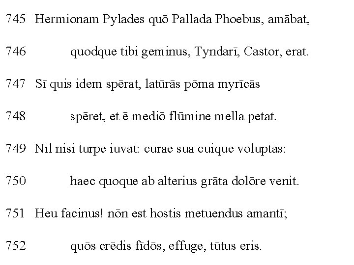 745 Hermionam Pylades quō Pallada Phoebus, amābat, 746 quodque tibi geminus, Tyndarī, Castor, erat.