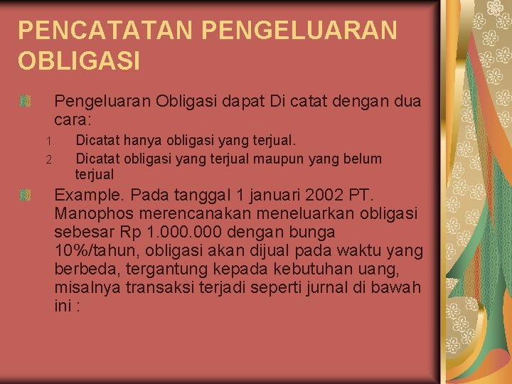 PENCATATAN PENGELUARAN OBLIGASI Pengeluaran Obligasi dapat Di catat dengan dua cara: 1. 2. Dicatat