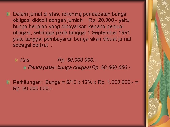 Dalam jurnal di atas, rekening pendapatan bunga obligasi didebit dengan jumlah Rp. 20. 000,