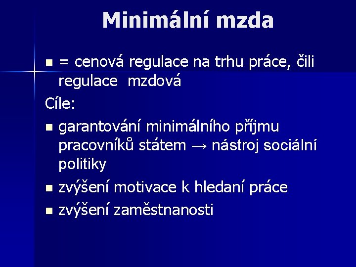 Minimální mzda = cenová regulace na trhu práce, čili regulace mzdová Cíle: n garantování
