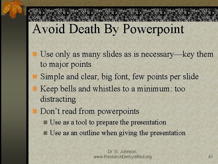 Avoid Death By Powerpoint n Use only as many slides as is necessary—key them