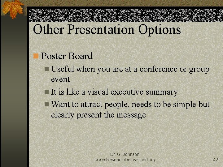 Other Presentation Options n Poster Board n Useful when you are at a conference