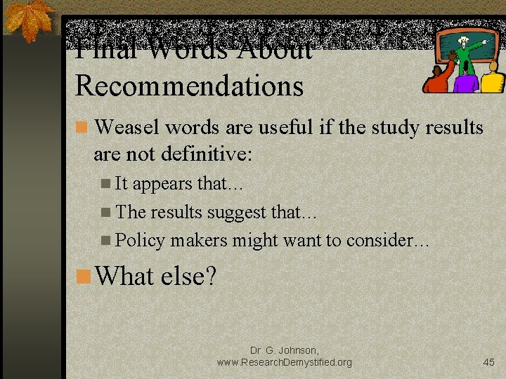 Final Words About Recommendations n Weasel words are useful if the study results are