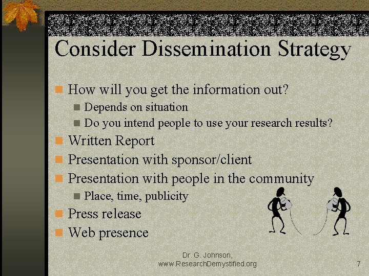 Consider Dissemination Strategy n How will you get the information out? n Depends on