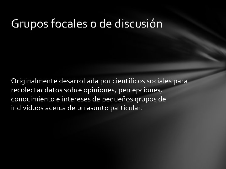 Grupos focales o de discusión Originalmente desarrollada por científicos sociales para recolectar datos sobre