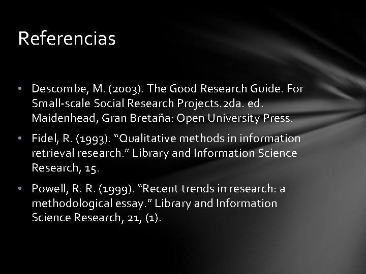 Referencias • Descombe, M. (2003). The Good Research Guide. For Small-scale Social Research Projects.