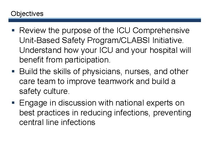 Objectives § Review the purpose of the ICU Comprehensive Unit-Based Safety Program/CLABSI Initiative. Understand