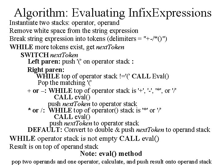 Algorithm: Evaluating Infix. Expressions Instantiate two stacks: operator, operand Remove white space from the