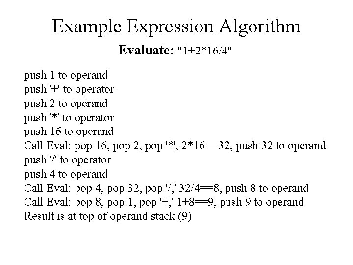 Example Expression Algorithm Evaluate: "1+2*16/4" push 1 to operand push '+' to operator push