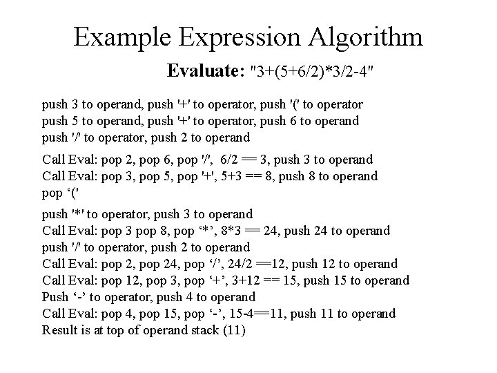Example Expression Algorithm Evaluate: "3+(5+6/2)*3/2 -4" push 3 to operand, push '+' to operator,