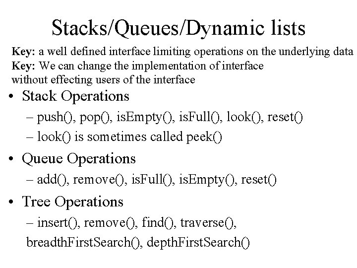 Stacks/Queues/Dynamic lists Key: a well defined interface limiting operations on the underlying data Key: