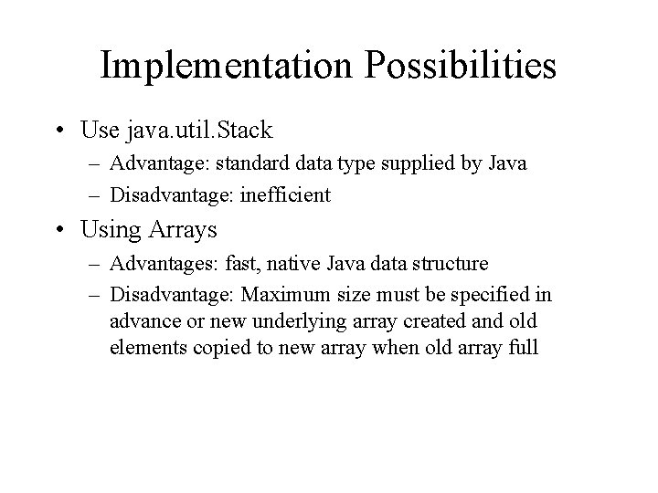 Implementation Possibilities • Use java. util. Stack – Advantage: standard data type supplied by