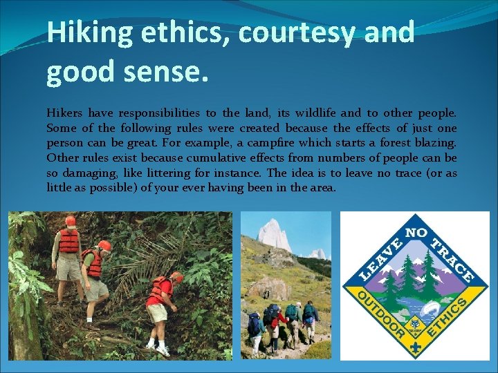 Hiking ethics, courtesy and good sense. Hikers have responsibilities to the land, its wildlife