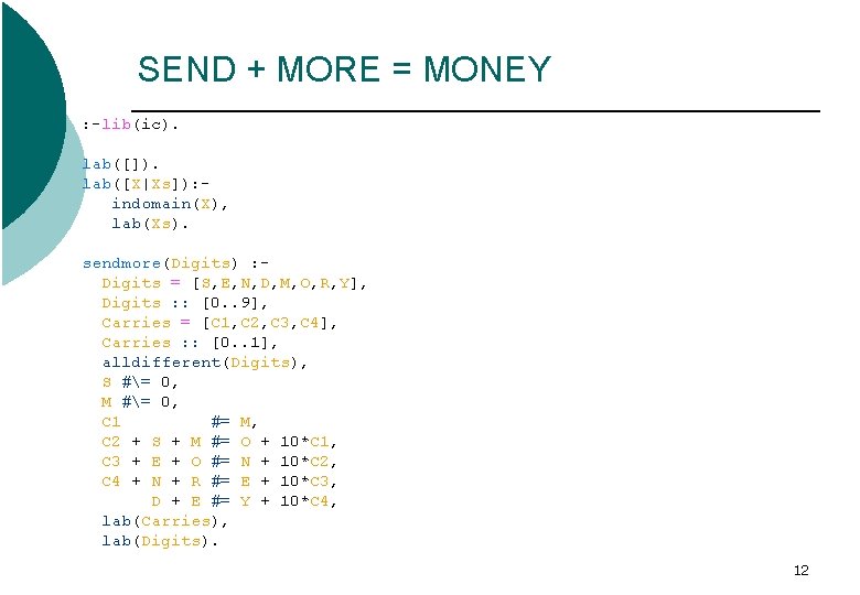 SEND + MORE = MONEY : -lib(ic). lab([]). lab([X|Xs]): indomain(X), lab(Xs). sendmore(Digits) : Digits