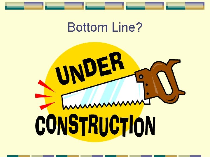 Bottom Line? 