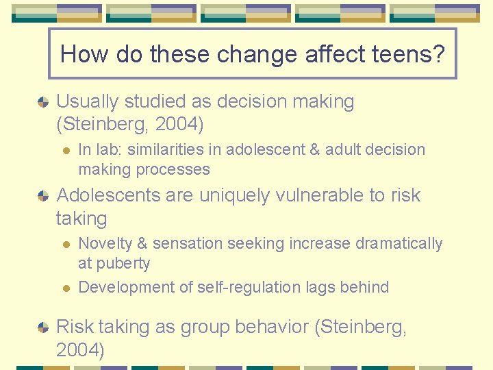 How do these change affect teens? Usually studied as decision making (Steinberg, 2004) l