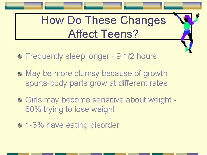 How Do These Changes Affect Teens? Frequently sleep longer - 9 1/2 hours May