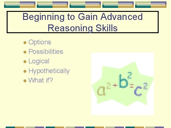Beginning to Gain Advanced Reasoning Skills Options l Possibilities l Logical l Hypothetically l