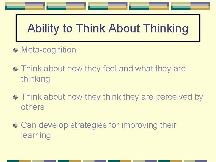 Ability to Think About Thinking Meta-cognition Think about how they feel and what they