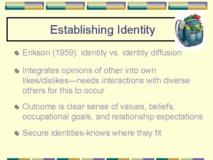 Establishing Identity Erikson (1959): identity vs. identity diffusion Integrates opinions of other into own