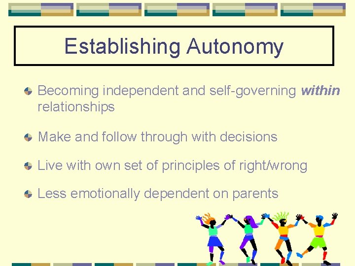 Establishing Autonomy Becoming independent and self-governing within relationships Make and follow through with decisions