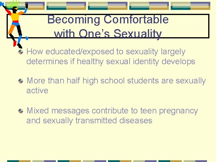 Becoming Comfortable with One’s Sexuality How educated/exposed to sexuality largely determines if healthy sexual