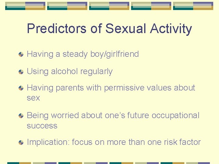 Predictors of Sexual Activity Having a steady boy/girlfriend Using alcohol regularly Having parents with