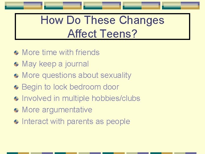 How Do These Changes Affect Teens? More time with friends May keep a journal