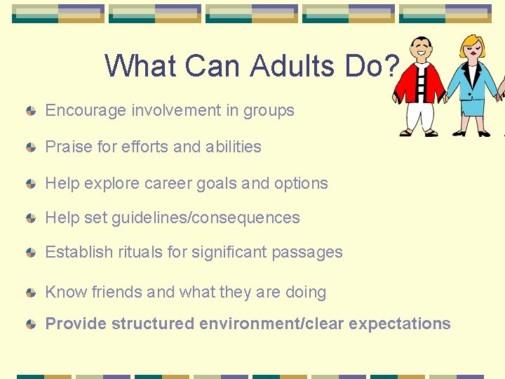What Can Adults Do? Encourage involvement in groups Praise for efforts and abilities Help