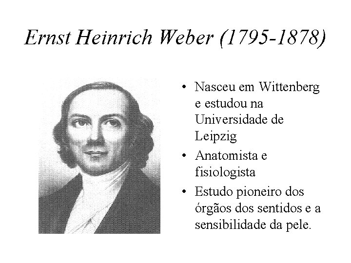 Ernst Heinrich Weber (1795 -1878) • Nasceu em Wittenberg e estudou na Universidade de
