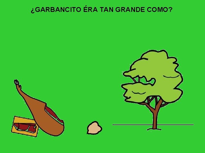 ¿GARBANCITO ÉRA TAN GRANDE COMO? 
