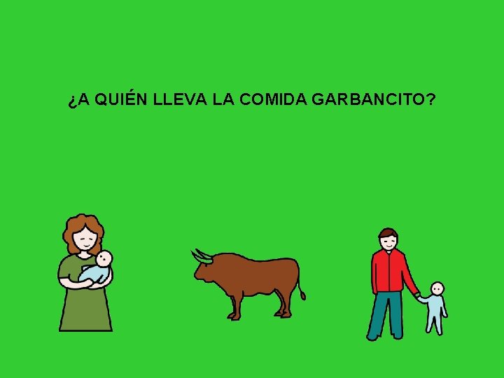 ¿A QUIÉN LLEVA LA COMIDA GARBANCITO? 