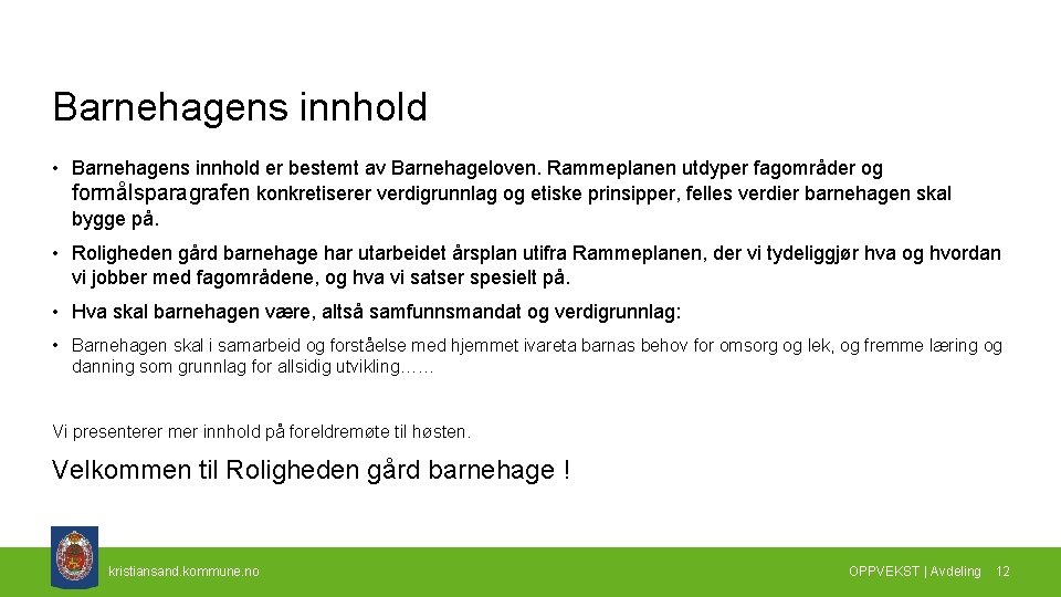 Barnehagens innhold • Barnehagens innhold er bestemt av Barnehageloven. Rammeplanen utdyper fagområder og formålsparagrafen