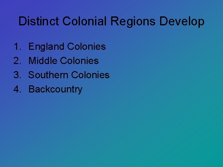 Distinct Colonial Regions Develop 1. 2. 3. 4. England Colonies Middle Colonies Southern Colonies