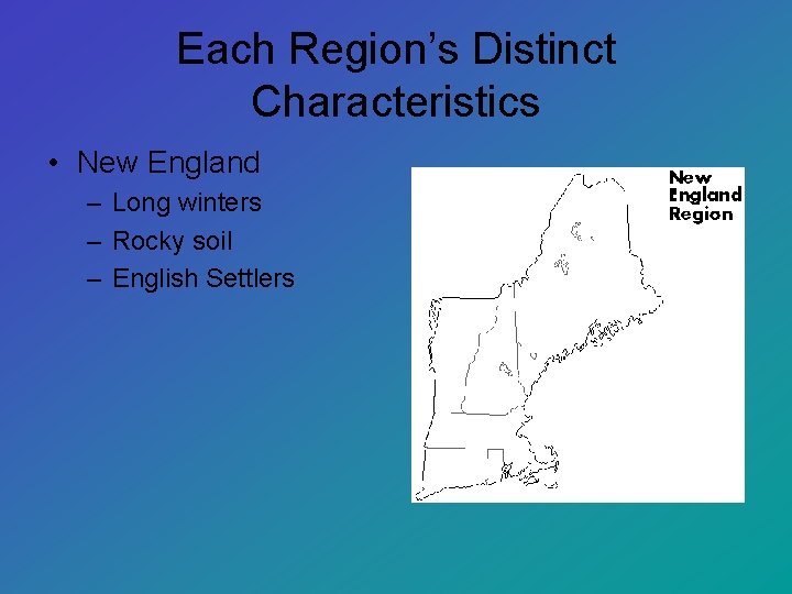 Each Region’s Distinct Characteristics • New England – Long winters – Rocky soil –