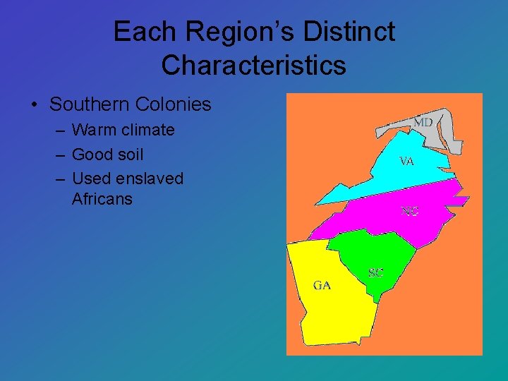 Each Region’s Distinct Characteristics • Southern Colonies – Warm climate – Good soil –