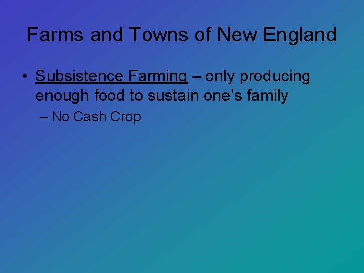 Farms and Towns of New England • Subsistence Farming – only producing enough food