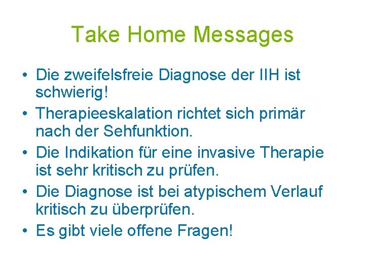 Take Home Messages • Die zweifelsfreie Diagnose der IIH ist schwierig! • Therapieeskalation richtet