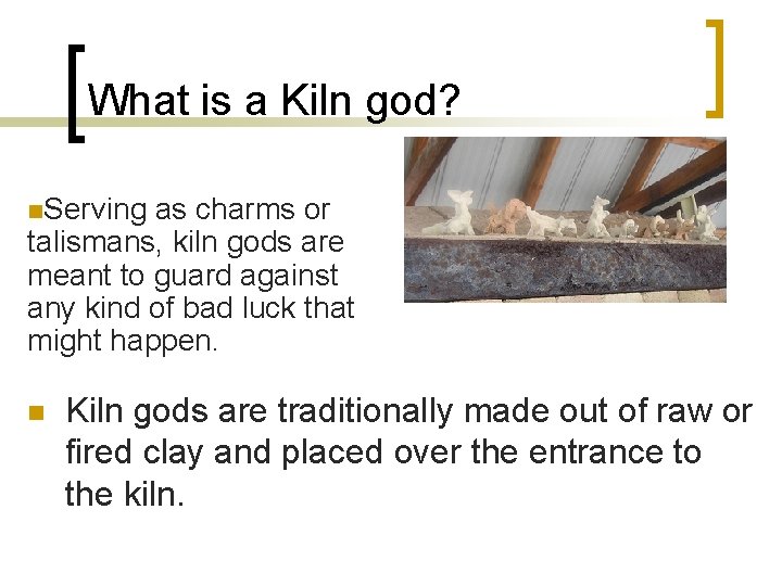 What is a Kiln god? n. Serving as charms or talismans, kiln gods are