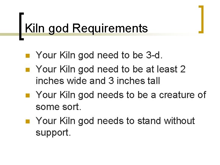 Kiln god Requirements n n Your Kiln god need to be 3 -d. Your