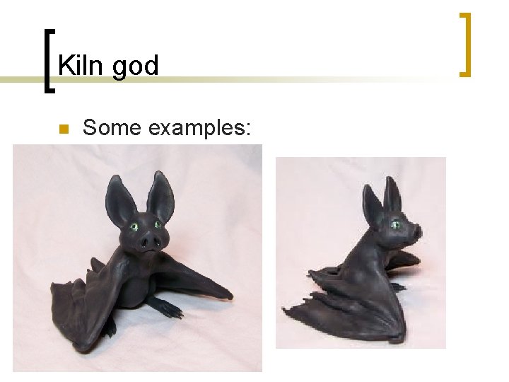 Kiln god n Some examples: 