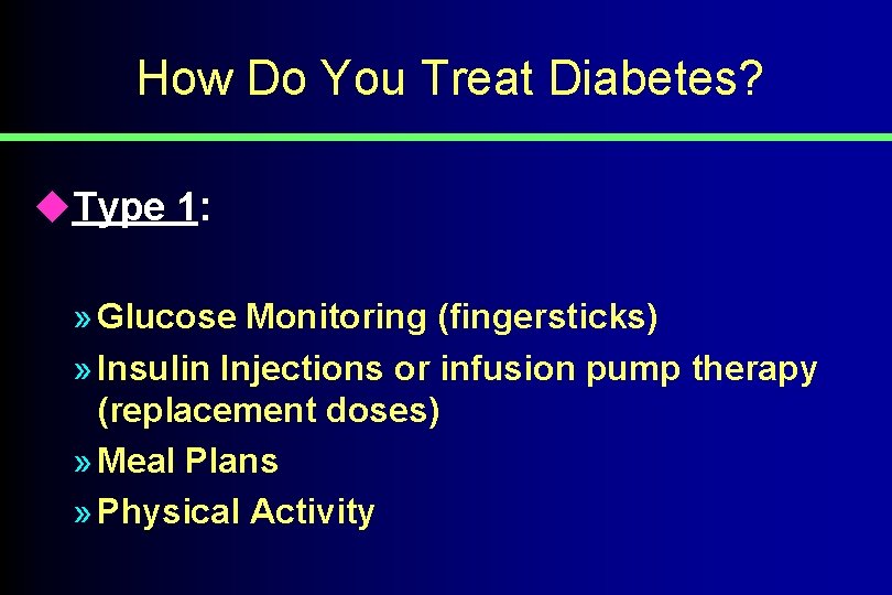 How Do You Treat Diabetes? u. Type 1: » Glucose Monitoring (fingersticks) » Insulin