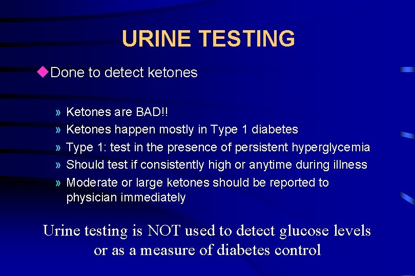 URINE TESTING u. Done to detect ketones » » » Ketones are BAD!! Ketones