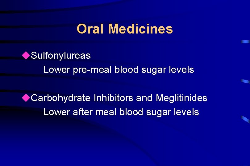 Oral Medicines u. Sulfonylureas Lower pre-meal blood sugar levels u. Carbohydrate Inhibitors and Meglitinides