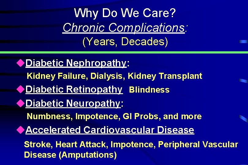 Why Do We Care? Chronic Complications: (Years, Decades) u. Diabetic Nephropathy: Kidney Failure, Dialysis,