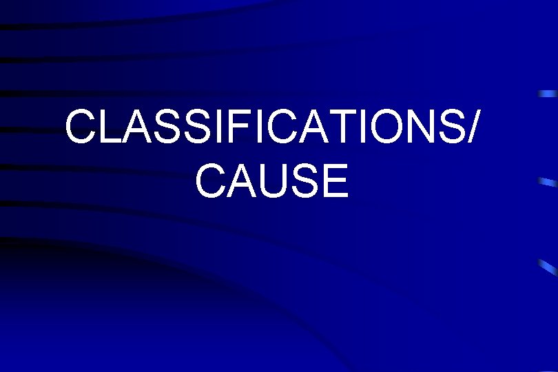 CLASSIFICATIONS/ CAUSE 