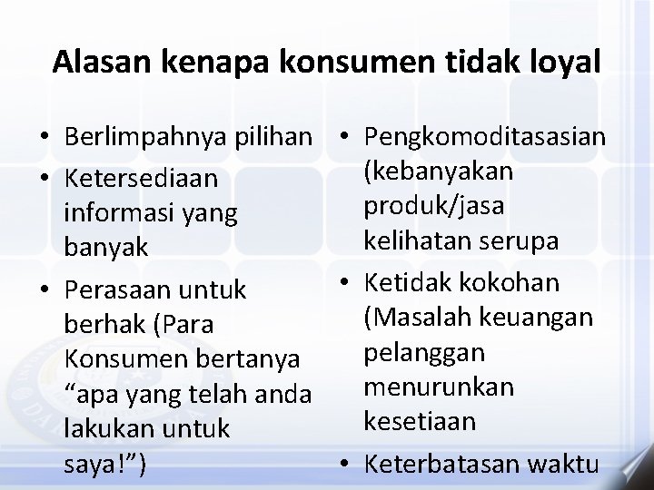 Alasan kenapa konsumen tidak loyal • Berlimpahnya pilihan • Pengkomoditasasian (kebanyakan • Ketersediaan produk/jasa