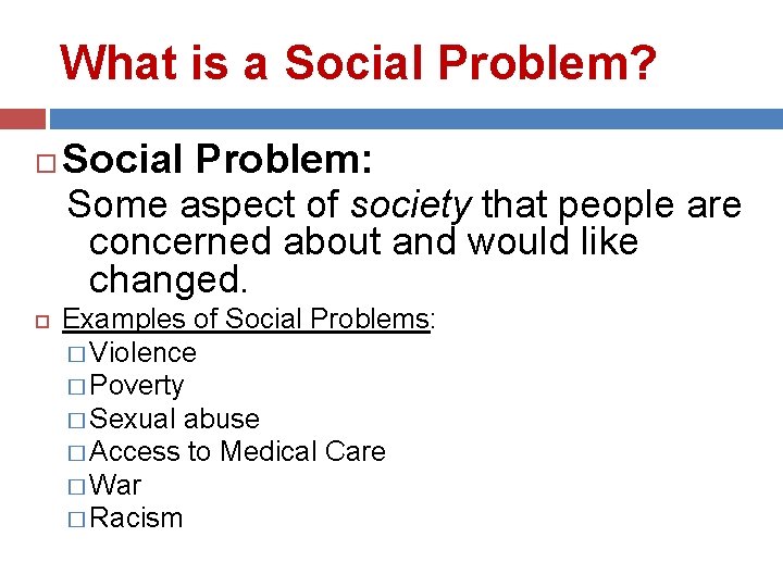 What is a Social Problem? Social Problem: Some aspect of society that people are